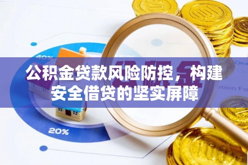 莱西公积金贷款风险防控，构建安全借贷的坚实屏障