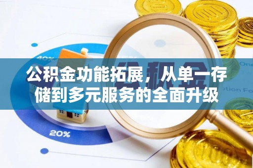莱西公积金功能拓展，从单一存储到多元服务的全面升级