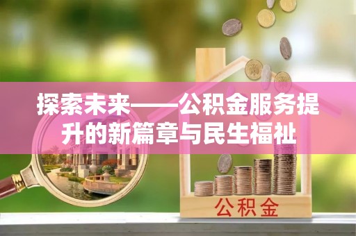 莱西探索未来——公积金服务提升的新篇章与民生福祉