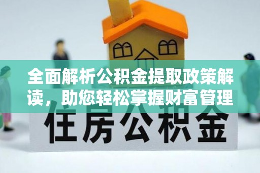 莱西全面解析公积金提取政策解读，助您轻松掌握财富管理新方向