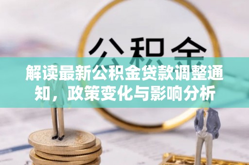 莱西解读最新公积金贷款调整通知，政策变化与影响分析