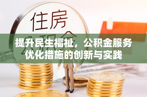 莱西提升民生福祉，公积金服务优化措施的创新与实践