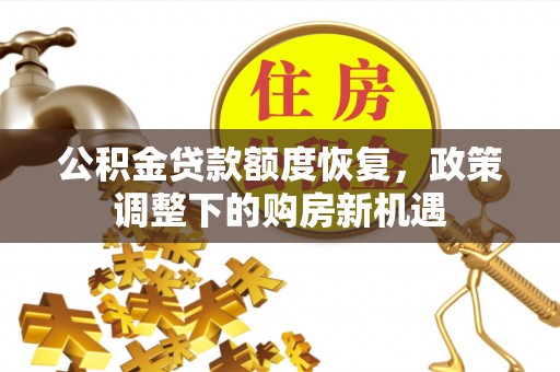 莱西公积金贷款额度恢复，政策调整下的购房新机遇