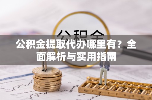 莱西公积金提取代办哪里有？全面解析与实用指南